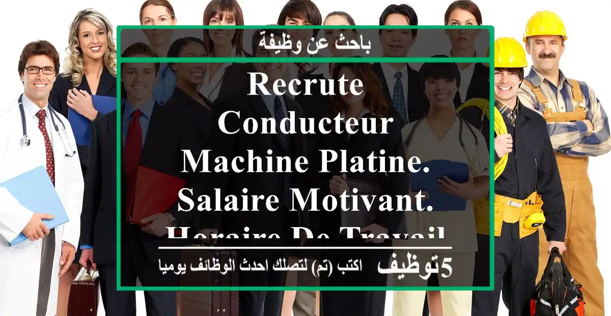 recrute conducteur machine platine. salaire motivant. horaire de travail 9 h - 16 h congés ...