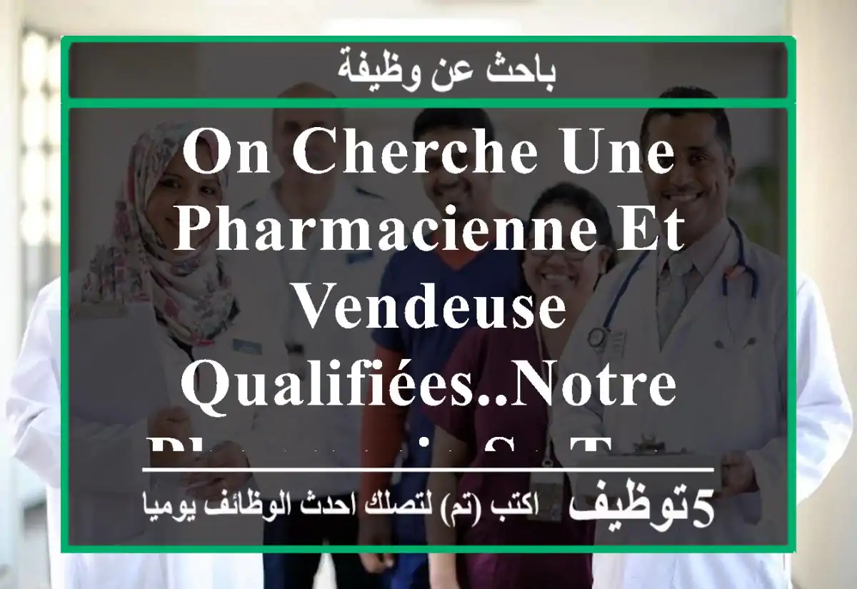 on cherche une pharmacienne et vendeuse qualifiées..notre pharmacie se trouve aux environs du ...