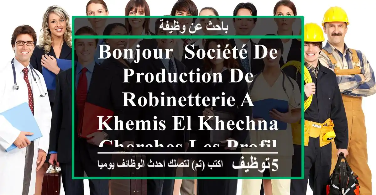 bonjour, société de production de robinetterie a khemis el khechna cherches les profils ...