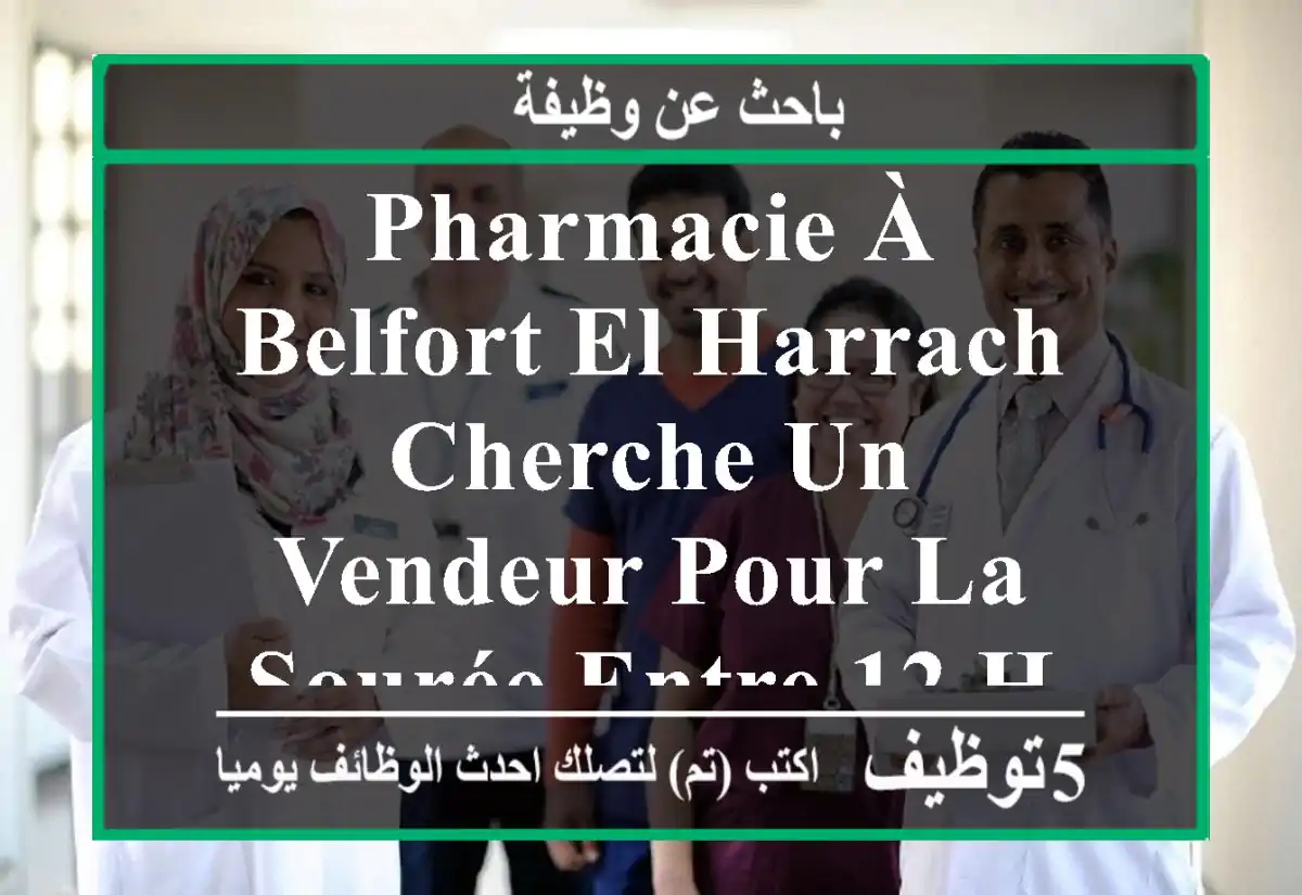 pharmacie à belfort el harrach cherche un vendeur pour la sourée entre 12 h et 20 h, expérience ...