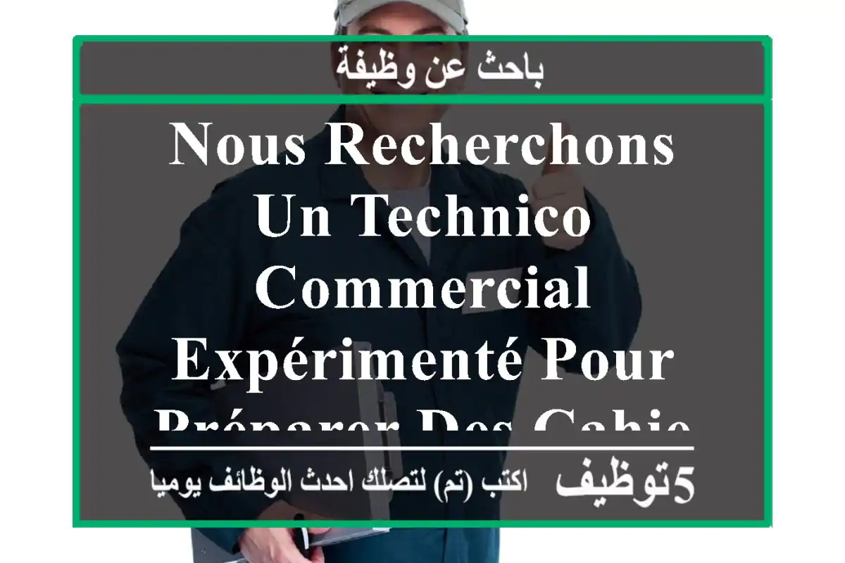 nous recherchons un technico-commercial expérimenté pour préparer des cahiers des charges ...