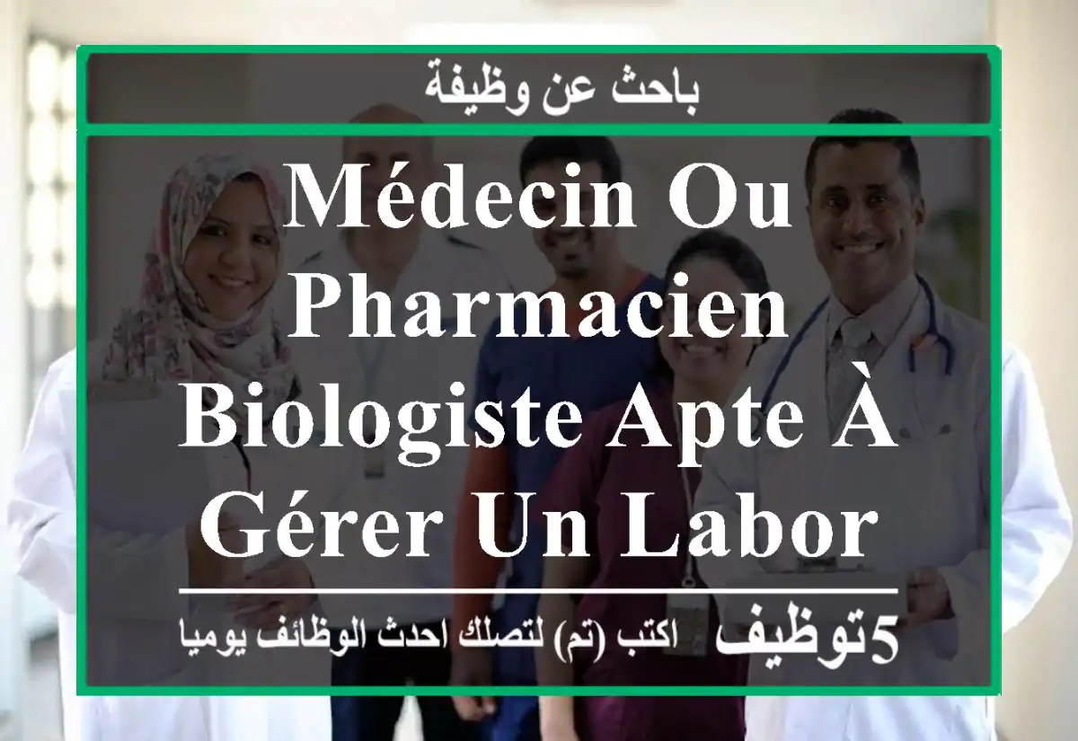 médecin ou pharmacien biologiste apte à gérer un laboratoire d'analyses médicales.