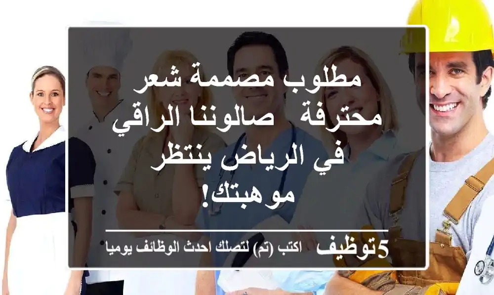 مطلوب مصممة شعر محترفة - صالوننا الراقي في الرياض ينتظر موهبتك!