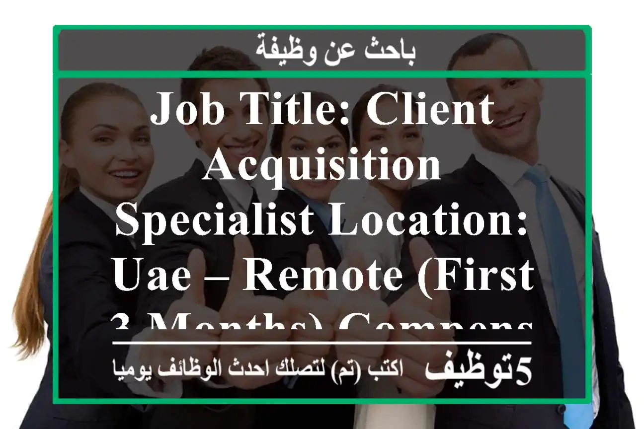 job title: client acquisition specialist location: uae – remote (first 3 months) compensation: ...