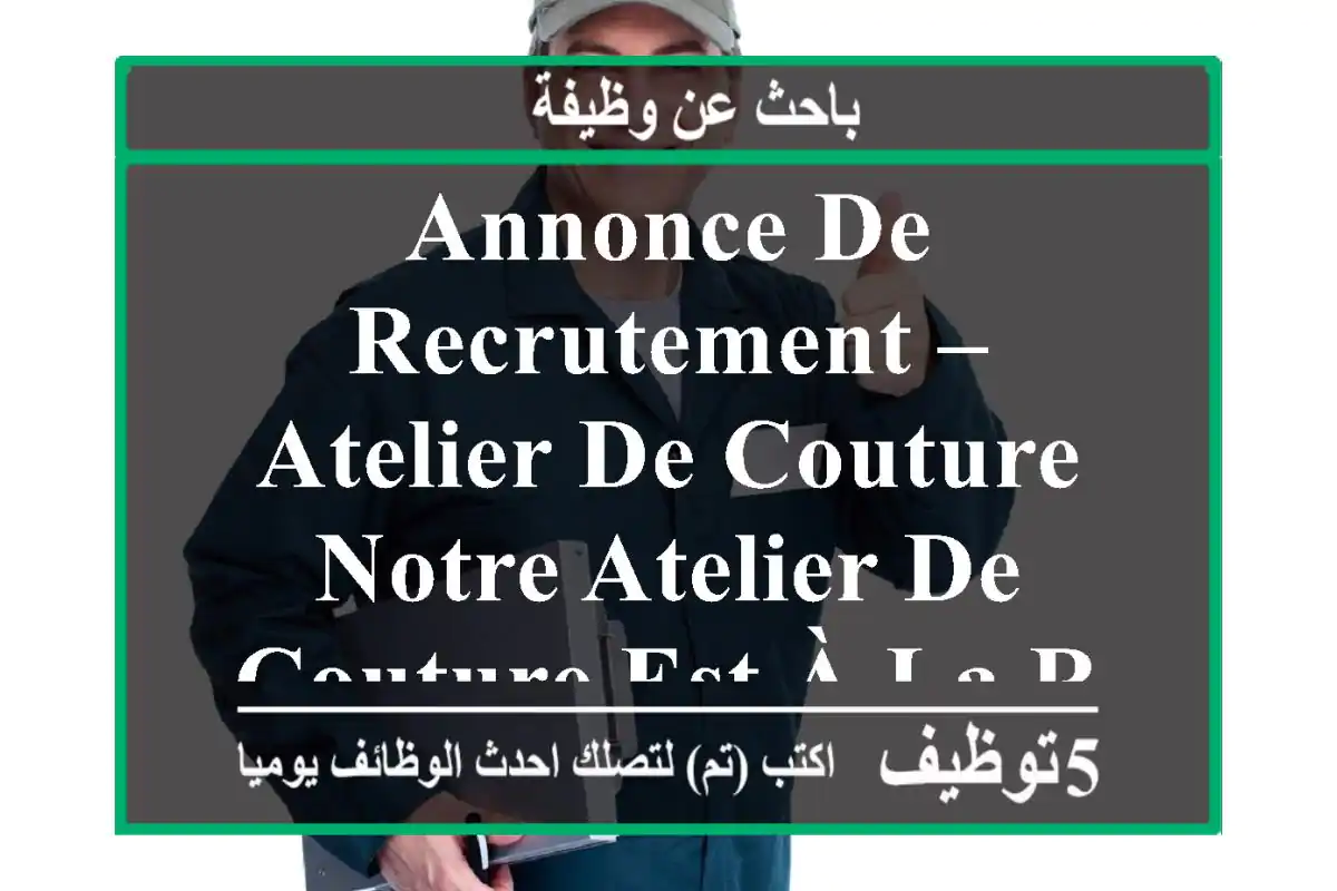 annonce de recrutement – atelier de couture notre atelier de couture est à la recherche de ...