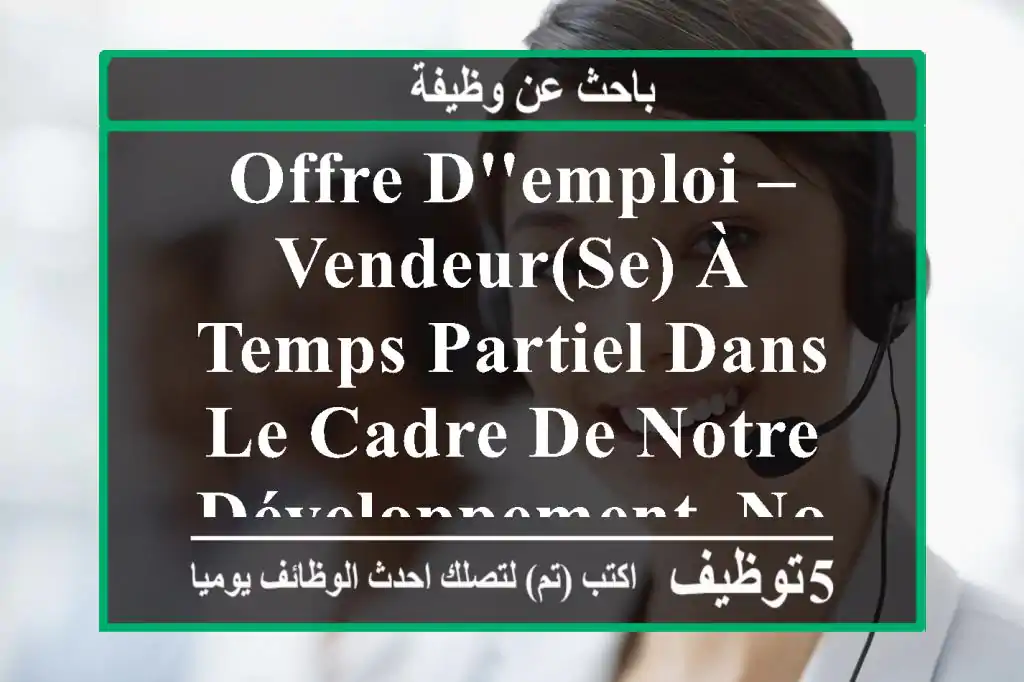 offre d'emploi – vendeur(se) à temps partiel dans le cadre de notre développement, nous ...