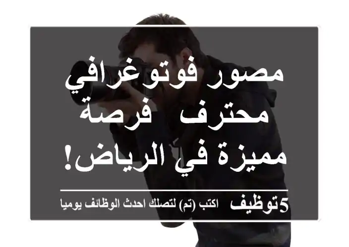 مصور فوتوغرافي محترف - فرصة مميزة في الرياض!