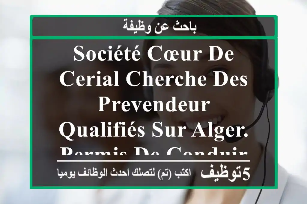 société cœur de cerial cherche des prevendeur qualifiés sur alger. permis de conduire moto ...