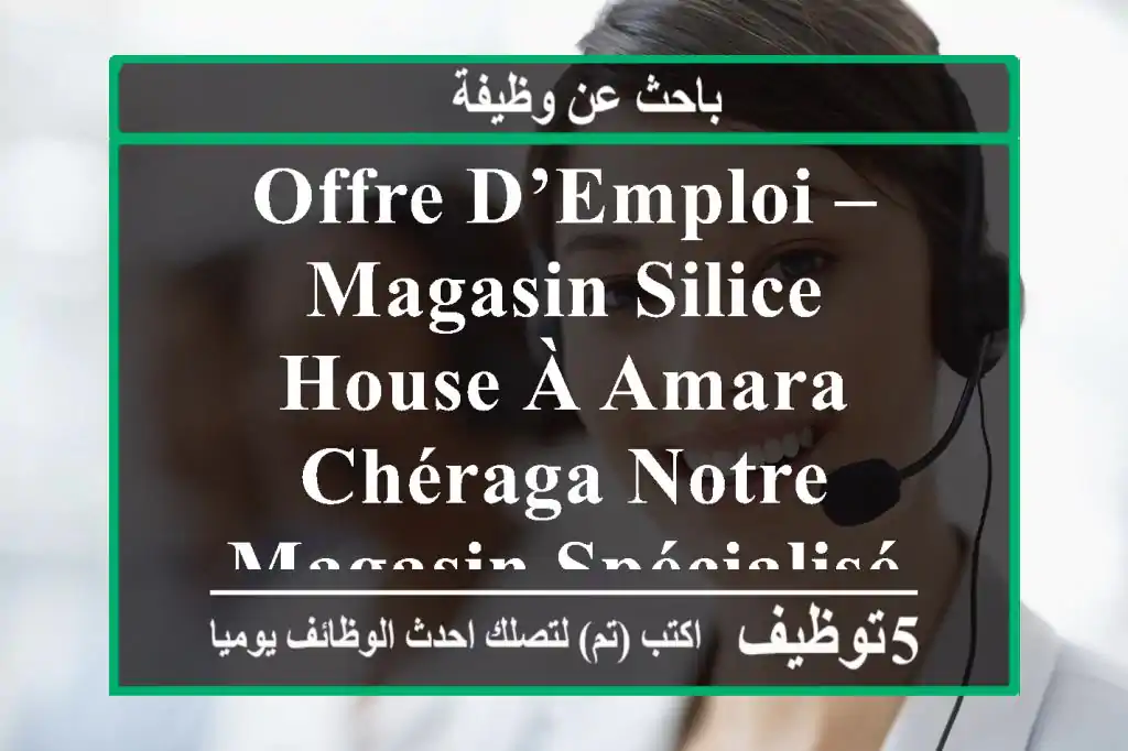 offre d’emploi – magasin silice house à amara, chéraga notre magasin spécialisé en vaisselle ...