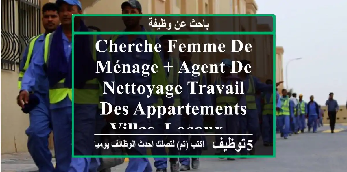 cherche femme de ménage + agent de nettoyage travail des appartements, villas, locaux...