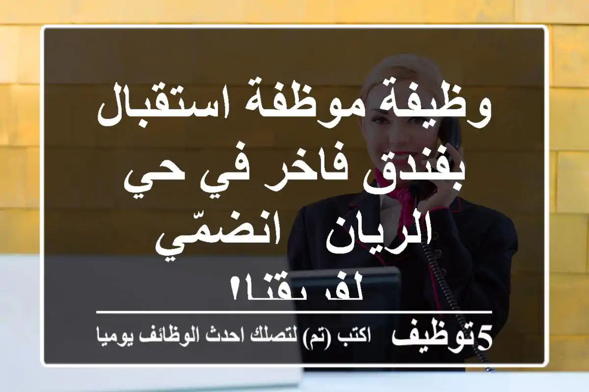 وظيفة موظفة استقبال بفندق فاخر في حي الريان - انضمّي لفريقنا!