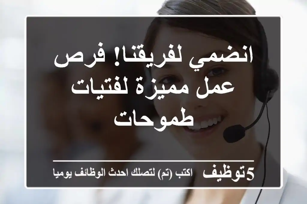 انضمي لفريقنا! فرص عمل مميزة لفتيات طموحات