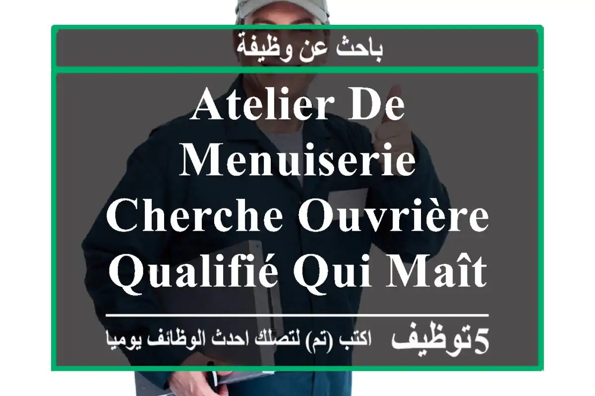 atelier de menuiserie cherche ouvrière qualifié qui maîtrise le métier (fabrication mdf et ...