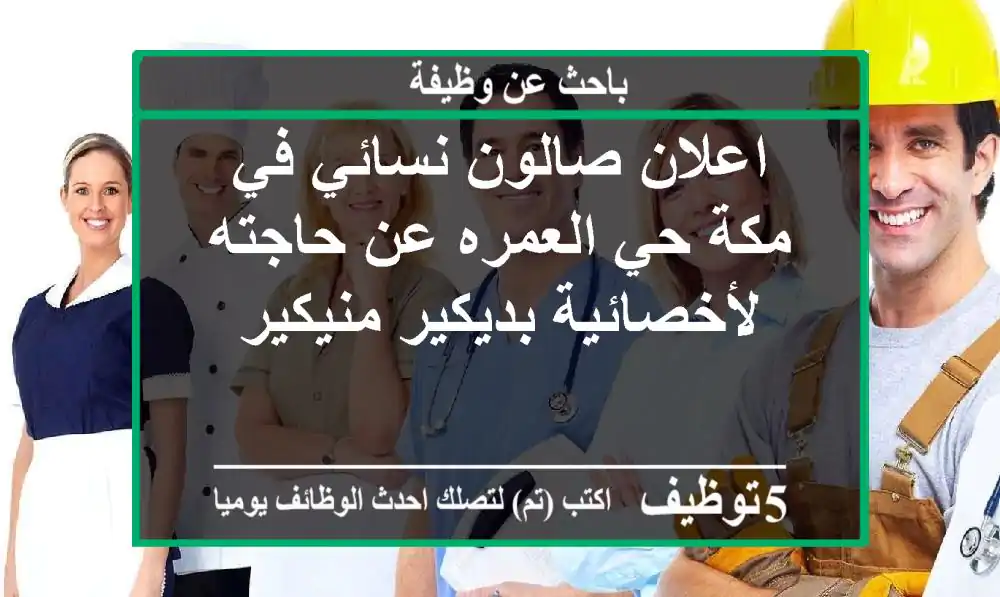 اعلان صالون نسائي في مكة حي العمره عن حاجته لأخصائية بديكير منيكير