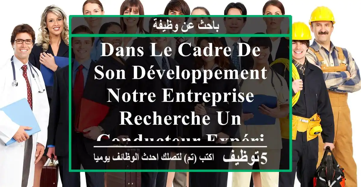 dans le cadre de son développement, notre entreprise recherche un conducteur expérimenté pour ...