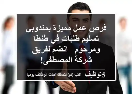 فرص عمل مميزة بمندوبي تسليم طلبات في طنطا ومرحوم - انضم لفريق شركة المصطفى!