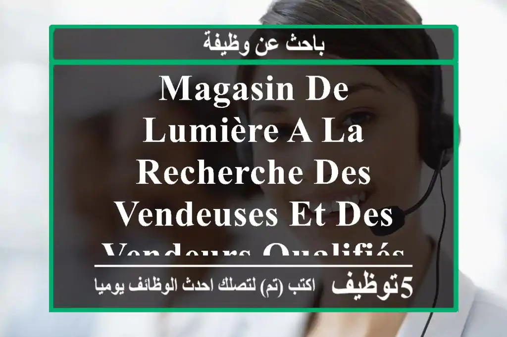 magasin de lumière a la recherche des vendeuses et des vendeurs qualifiés nous sommes a sntp ...