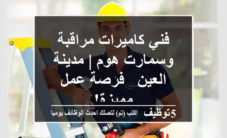 فني كاميرات مراقبة وسمارت هوم | مدينة العين - فرصة عمل مميزة!