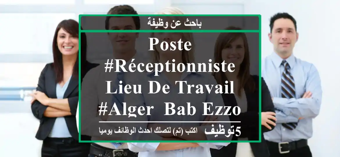 poste #réceptionniste lieu de travail #alger -bab ezzouar- missions principales ...