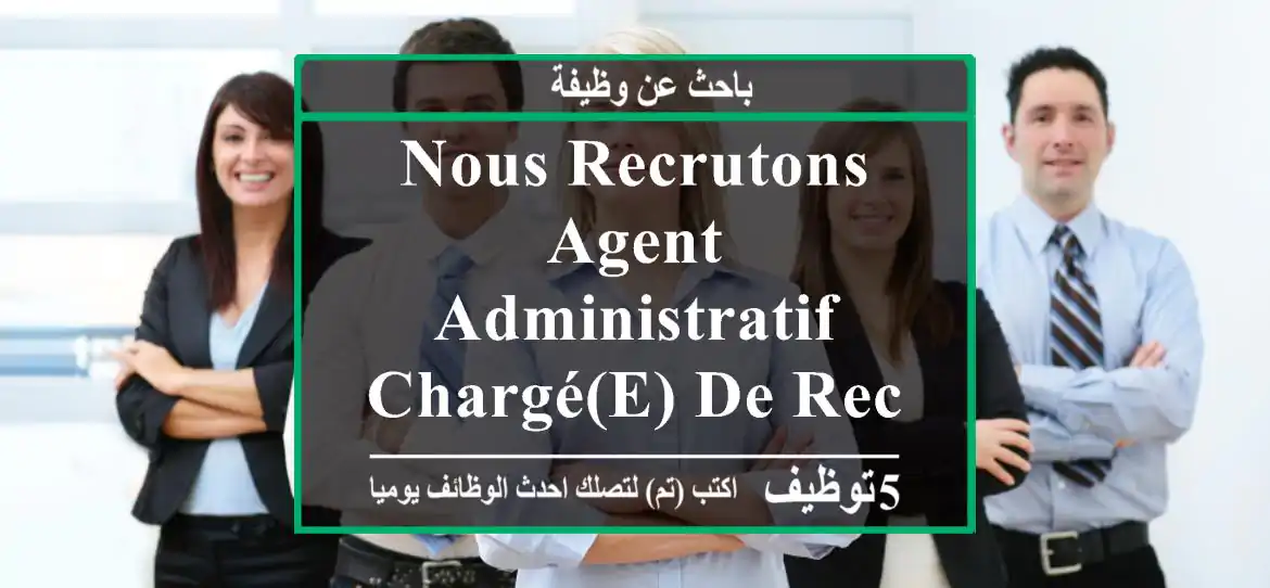nous recrutons agent administratif chargé(e) de recrutement vous avez le sens de ...