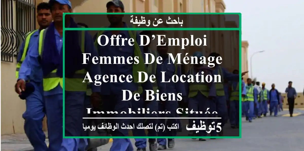 offre d’emploi femmes de ménage agence de location de biens immobiliers située à tizi ouzou ...