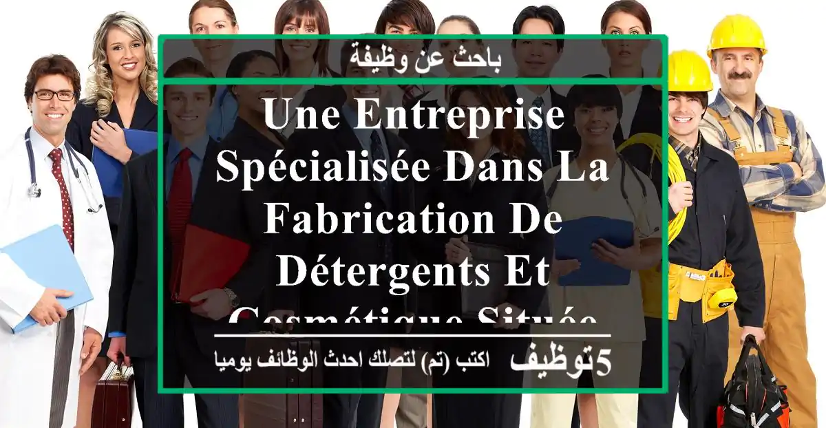 une entreprise spécialisée dans la fabrication de détergents et cosmétique située à bordj el ...