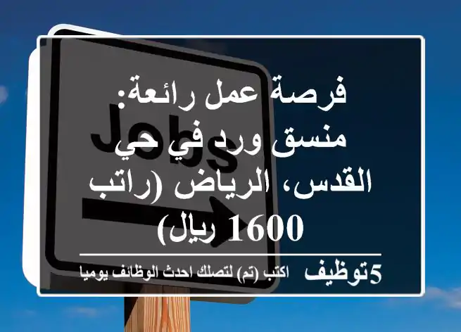 فرصة عمل رائعة: منسق ورد في حي القدس، الرياض (راتب 1600 ريال)