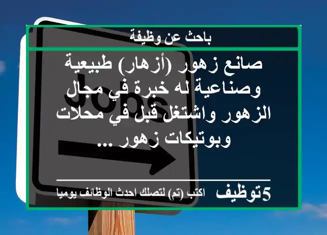 صانع زهور (أزهار) طبيعية وصناعية له خبرة في مجال الزهور واشتغل قبل في محلات وبوتيكات زهور ...