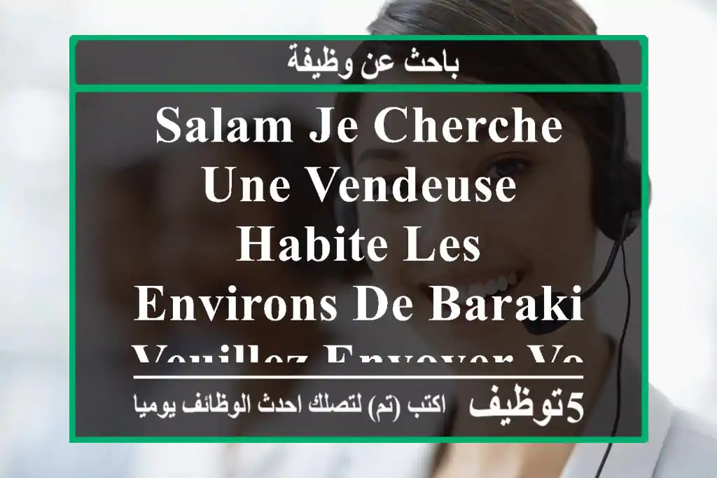 salam je cherche une vendeuse habite les environs de baraki veuillez envoyer votre cv sur ...
