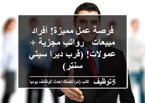 فرصة عمل مميزة!  أفراد مبيعات - رواتب مجزية + عمولات! (قرب ديرا سيتي سنتر)