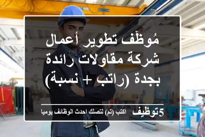 مُوظّف تطوير أعمال - شركة مقاولات رائدة بجدة (راتب + نسبة)