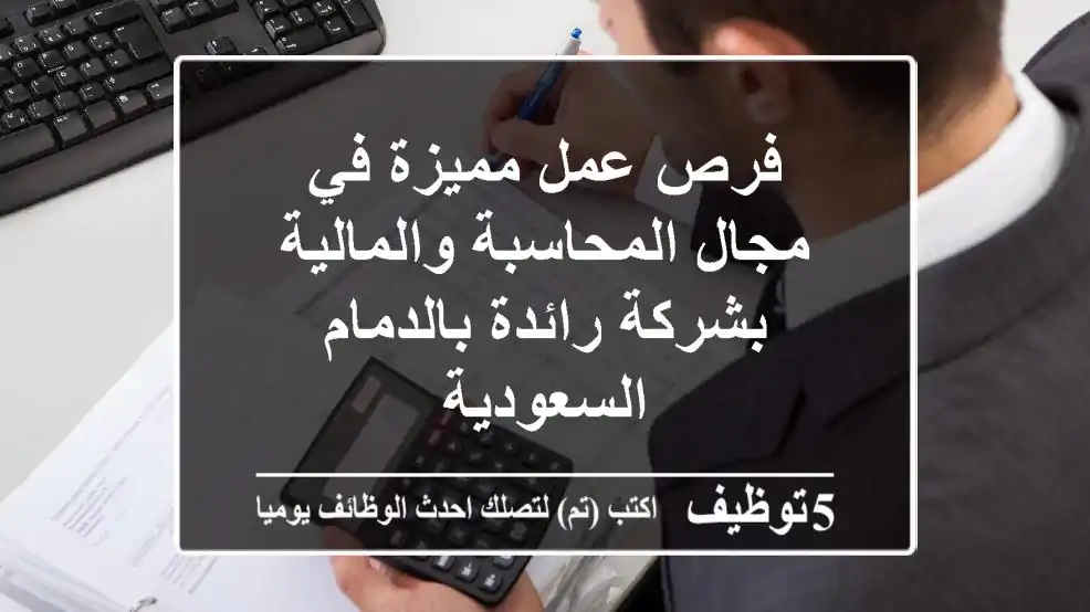 فرص عمل مميزة في مجال المحاسبة والمالية بشركة رائدة بالدمام - السعودية