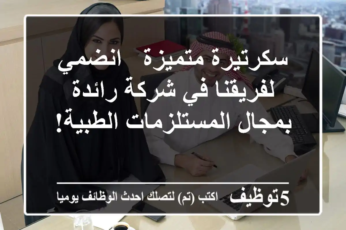 سكرتيرة متميزة - انضمي لفريقنا في شركة رائدة بمجال المستلزمات الطبية!