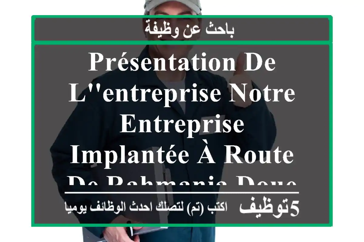 présentation de l'entreprise notre entreprise, implantée à route de rahmania doueraalger , ...