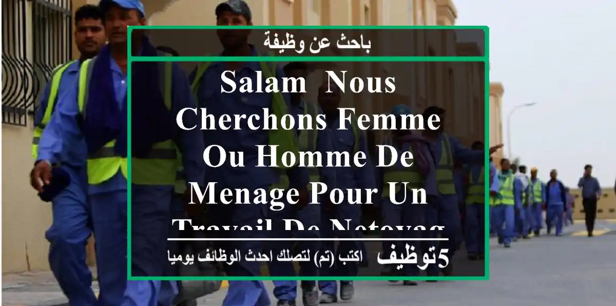 salam, nous cherchons femme ou homme de menage pour un travail de netoyage dans un atelier 3 ...