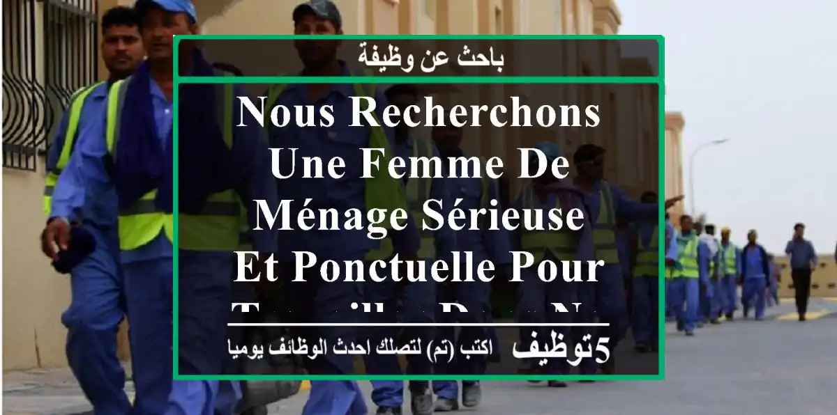nous recherchons une femme de ménage sérieuse et ponctuelle pour travailler dans notre ...