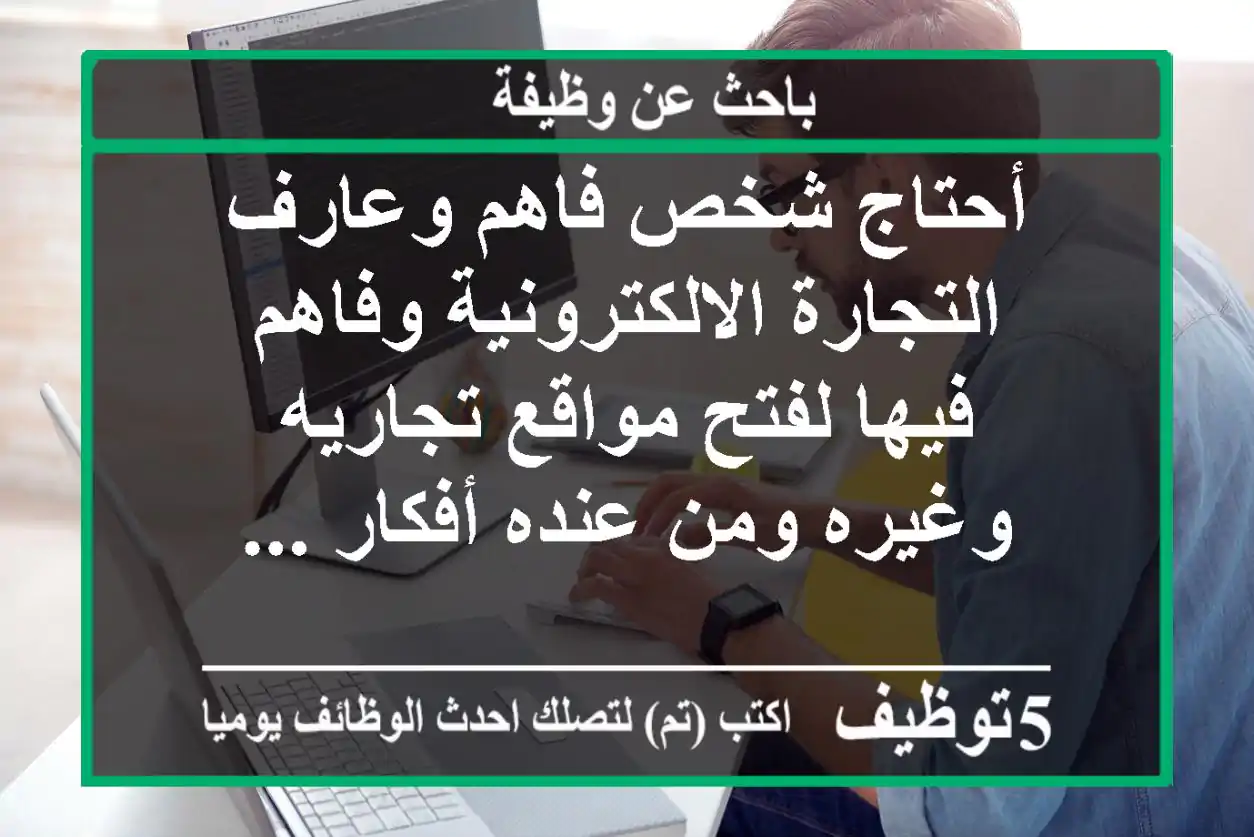 أحتاج شخص فاهم وعارف التجارة الالكترونية وفاهم فيها لفتح مواقع تجاريه وغيره ومن عنده أفكار ...
