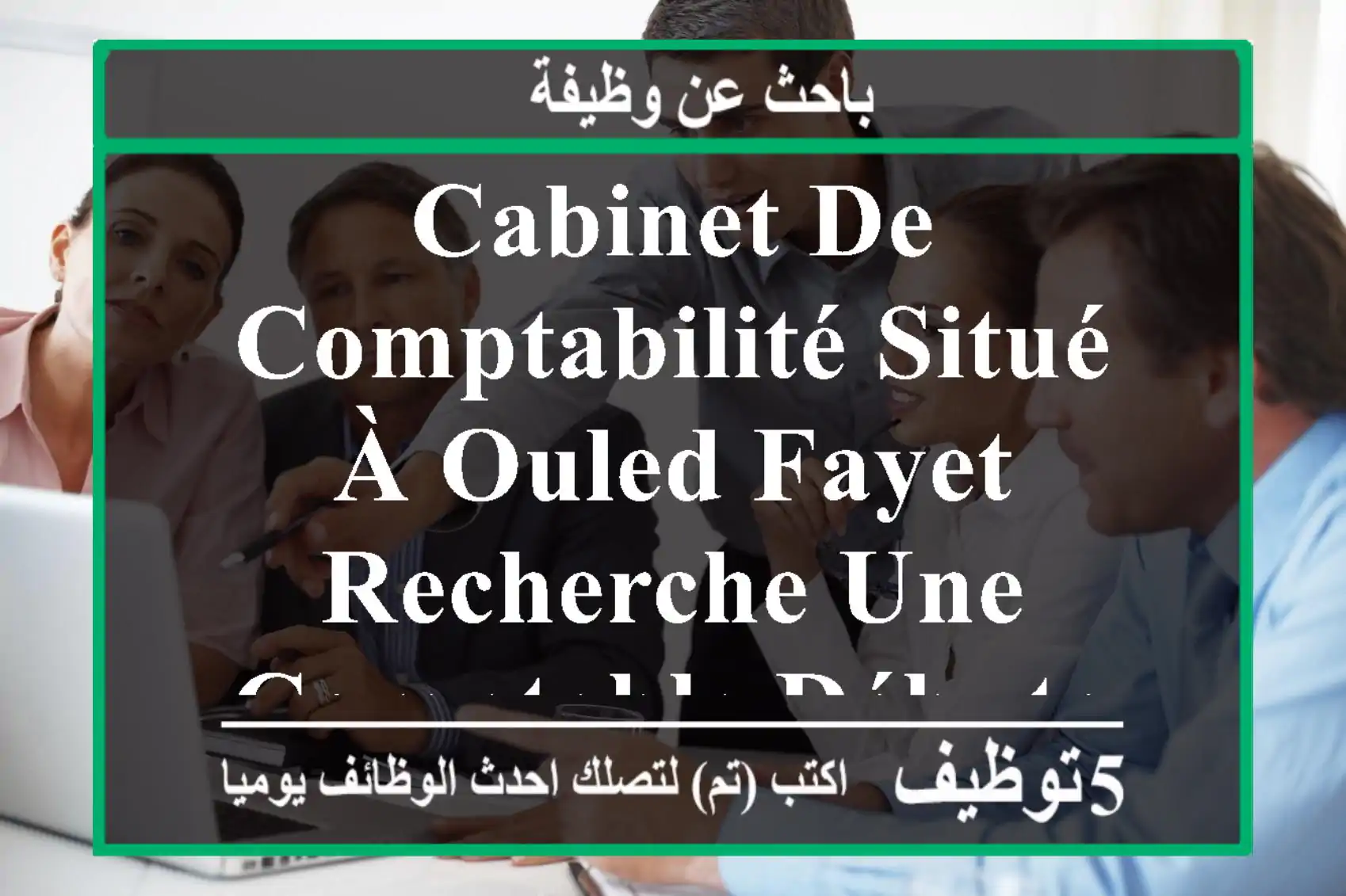 cabinet de comptabilité situé à ouled fayet recherche une comptable débutante pour renforcer ...
