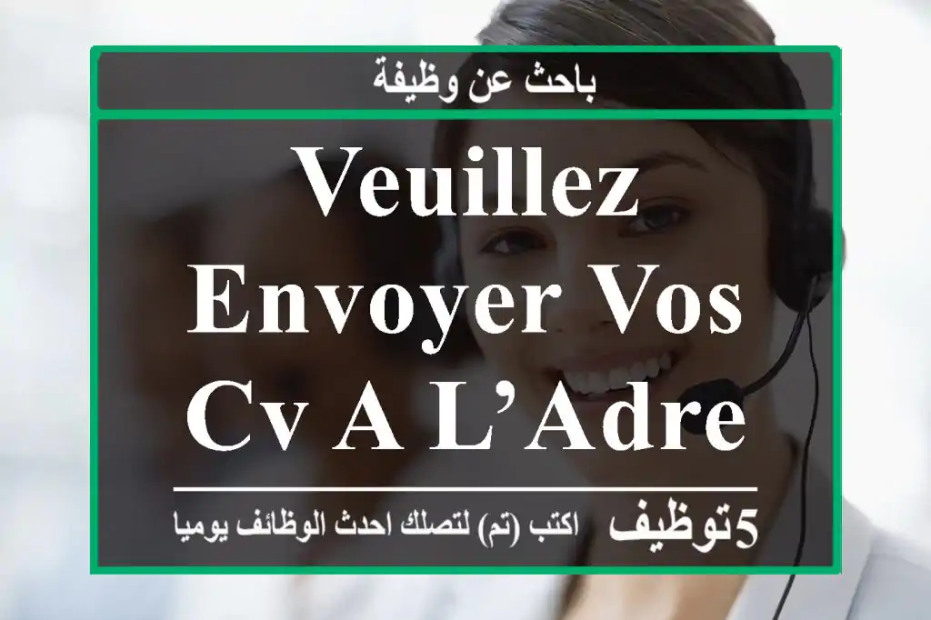 veuillez envoyer vos cv a l’adresse suivante