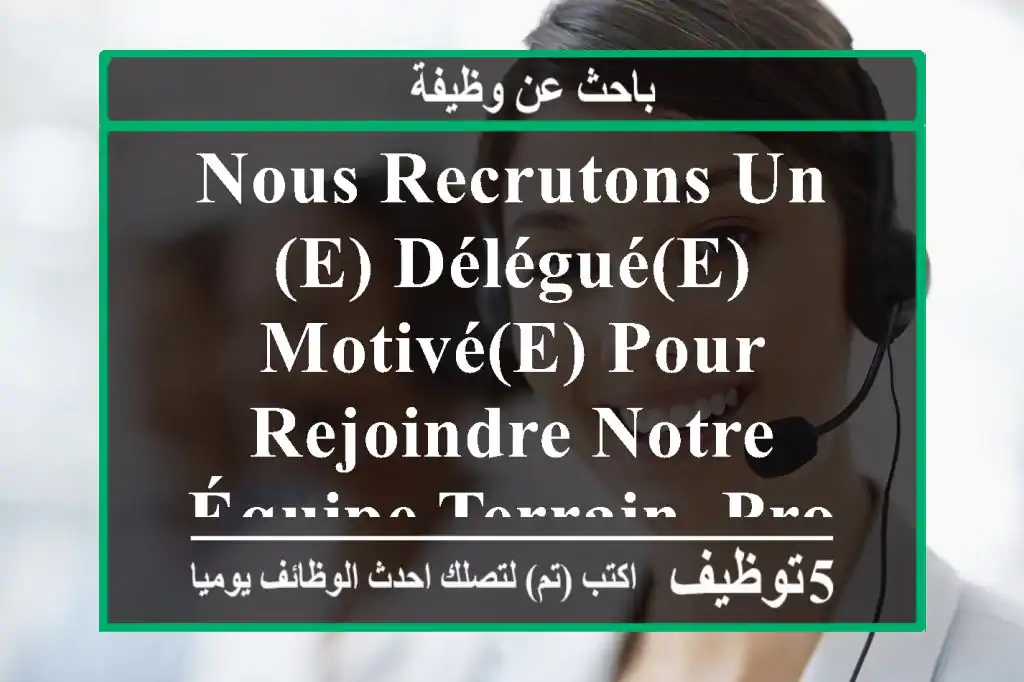 nous recrutons un(e) délégué(e) motivé(e) pour rejoindre notre équipe terrain. profil ...