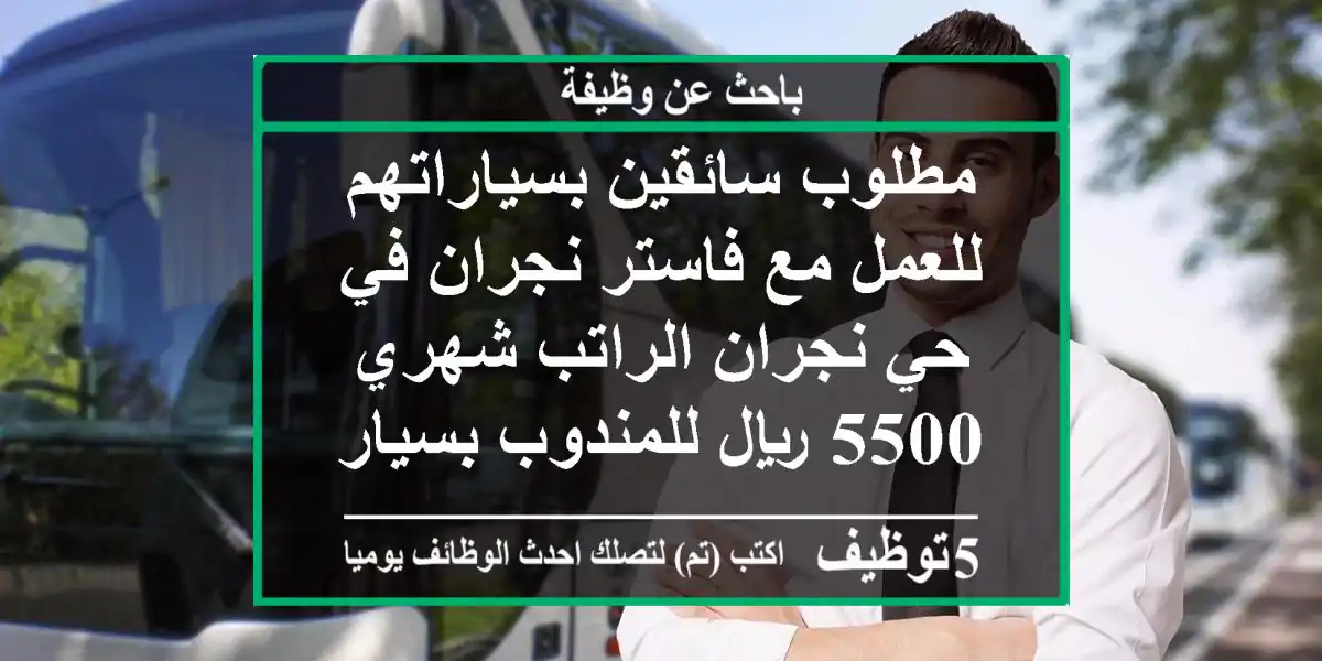 مطلوب سائقين بسياراتهم للعمل مع فاستر نجران في حي نجران الراتب شهري 5500 ريال للمندوب بسيارته. ...