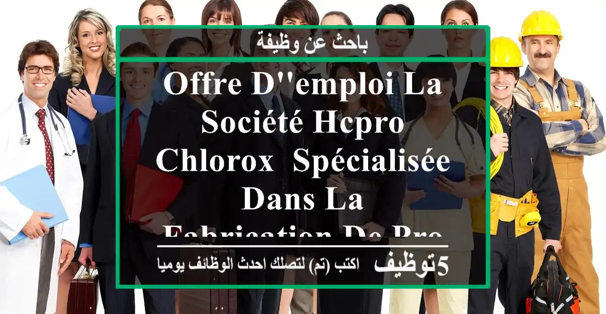 offre d'emploi la société hcpro chlorox, spécialisée dans la fabrication de produits ...