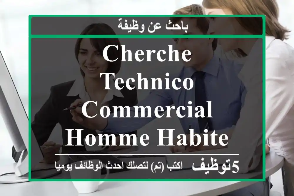cherche technico commercial homme habite à les environs de reghaia, .rouiba, hamiz, ...