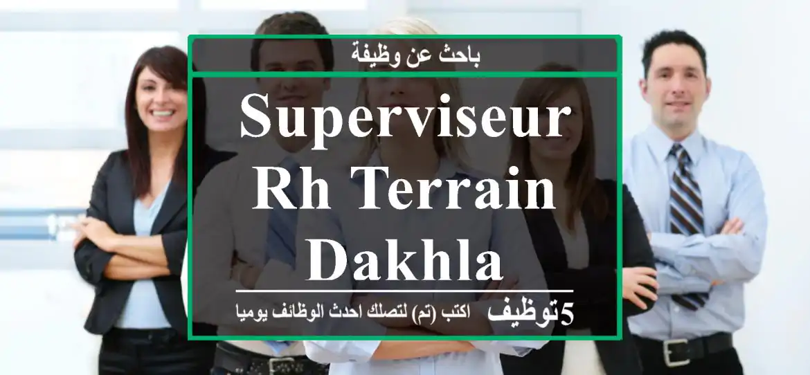 Superviseur rh terrain - dakhla