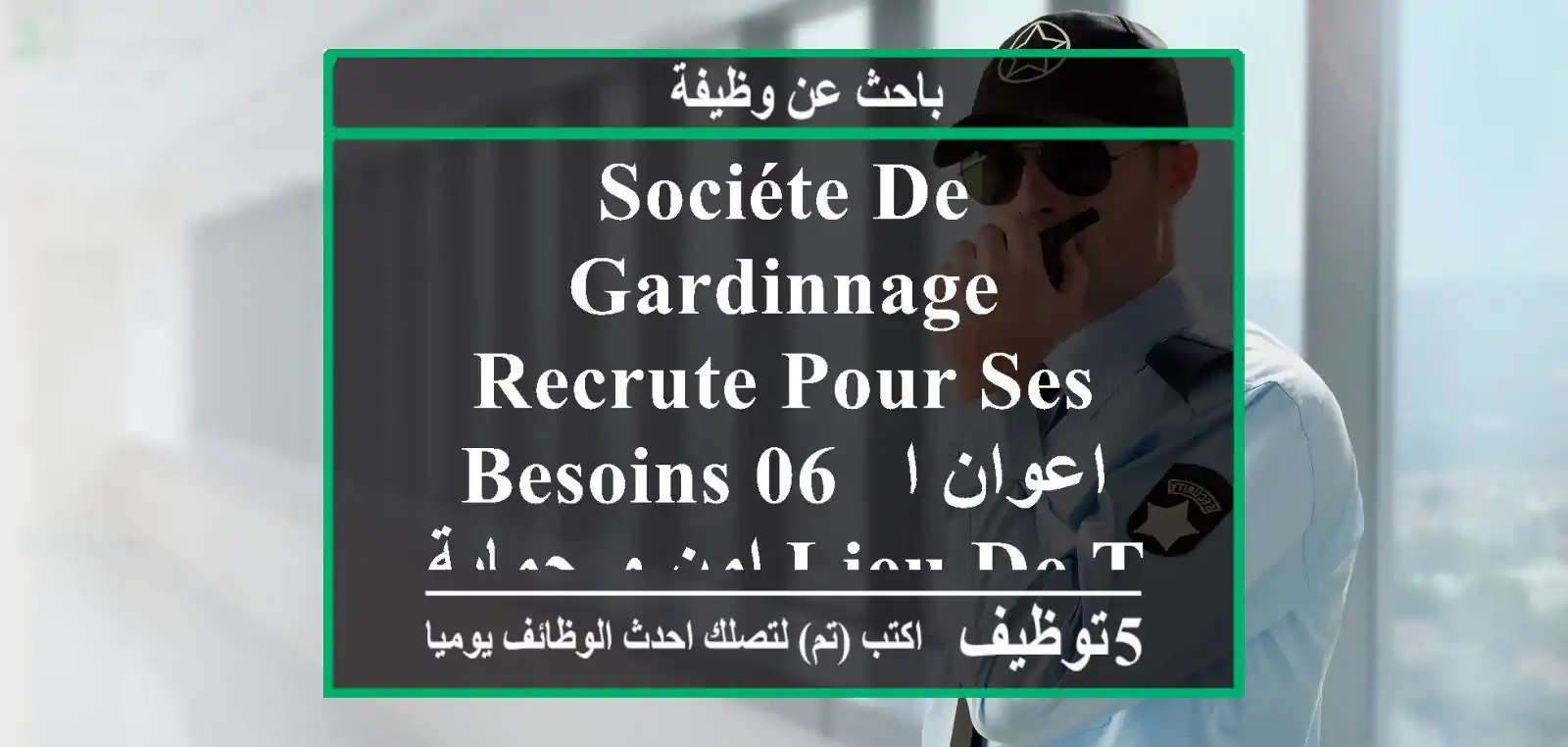 sociéte de gardinnage recrute pour ses besoins 06- اعوان ا امن و حماية lieu de travail -01-dar ...