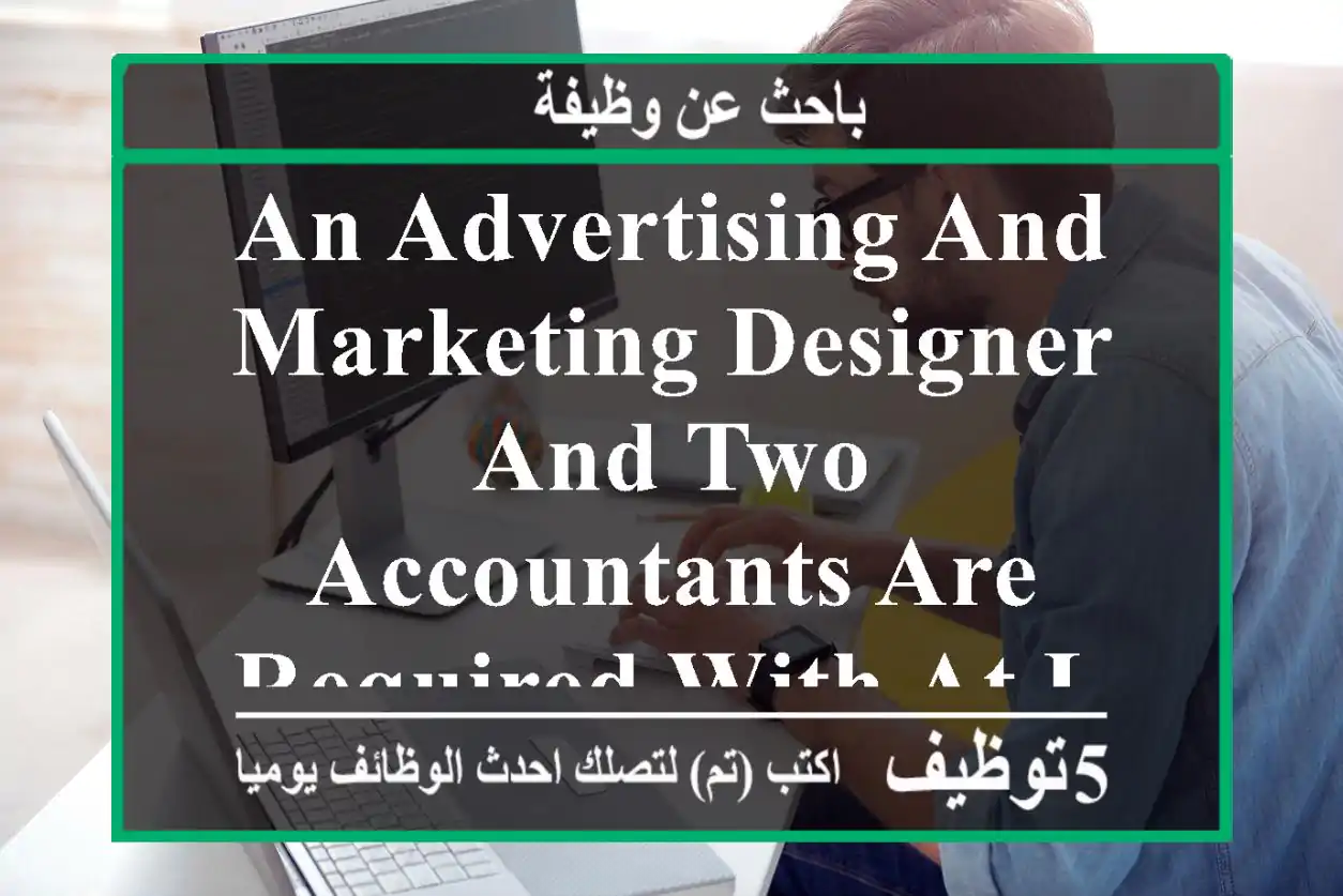 an advertising and marketing designer and two accountants are required with at least 5 years ...