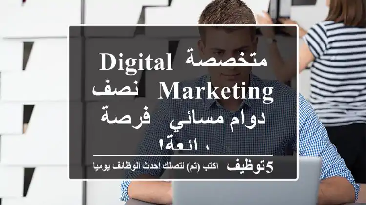 متخصصة Digital Marketing - نصف دوام مسائي - فرصة رائعة!