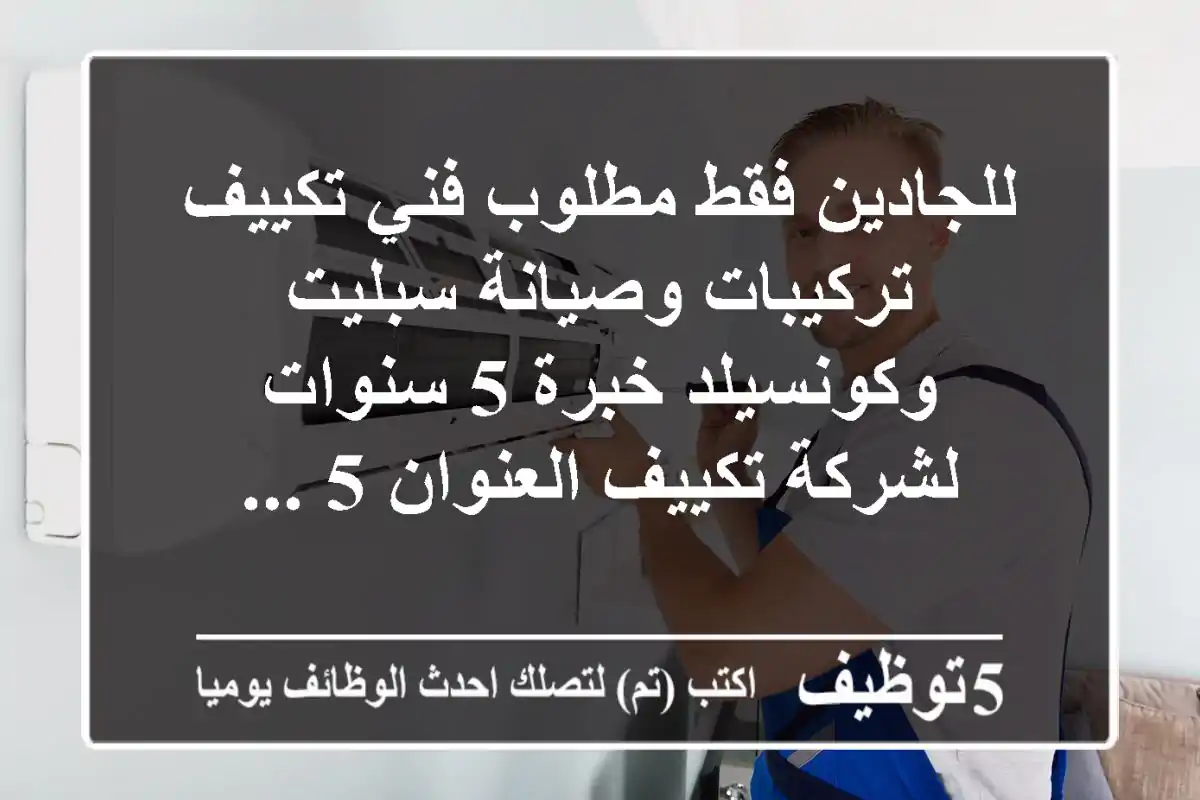 للجادين فقط مطلوب فني تكييف تركيبات وصيانة سبليت وكونسيلد خبرة 5 سنوات لشركة تكييف العنوان 5 ...