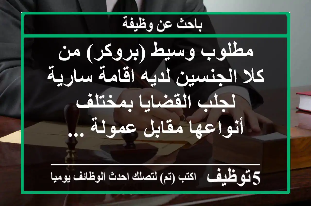 مطلوب وسيط (بروكر) من كلا الجنسين لديه اقامة سارية لجلب القضايا بمختلف أنواعها مقابل عمولة ...