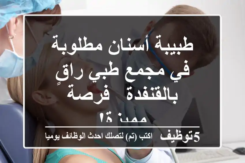 طبيبة أسنان مطلوبة في مجمع طبي راقٍ بالقنفدة - فرصة مميزة!